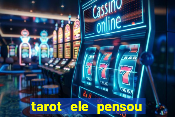 tarot ele pensou em mim hoje